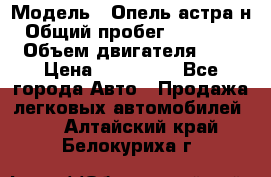  › Модель ­ Опель астра н › Общий пробег ­ 101 750 › Объем двигателя ­ 2 › Цена ­ 315 000 - Все города Авто » Продажа легковых автомобилей   . Алтайский край,Белокуриха г.